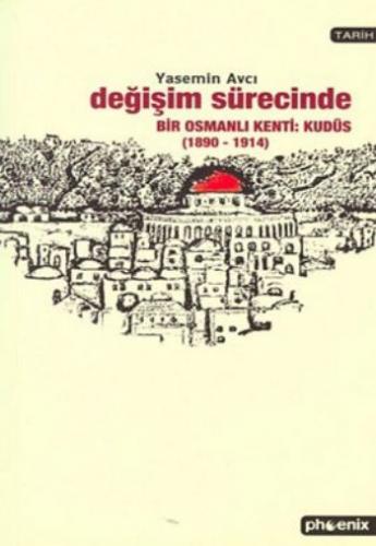 Değişim Sürecinde Bir Osmanlı Kenti: Kudüs (1890-1914) - Yasemin Avcı 