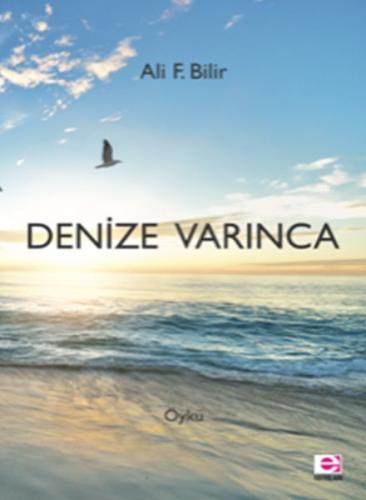 Denize Varınca - Ali F. Bilir - E Yayınları