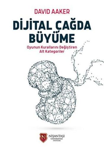 Dijital Çağda Büyüme - David Aaker - Nişantaşı Üniversitesi Yayınları