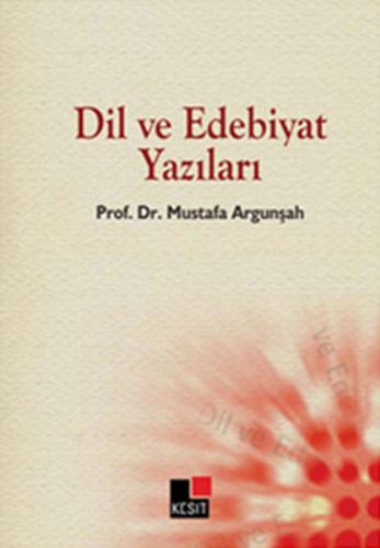 Dil ve Edebiyat Yazıları - Mustafa Argunşah - Kesit Yayınları