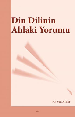 Din Dilinin Ahlaki Yorumu - Ali Yıldırım - Elis Yayınları