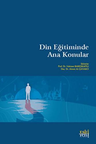 Din Eğitiminde Ana Konular - Mehmet Bahçekapılı - Eski Yeni Yayınları