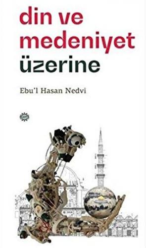 Din ve Medeniyet Üzerine - Ebu'l Hasan Ali En-Nedvi - Mahya Yayınları