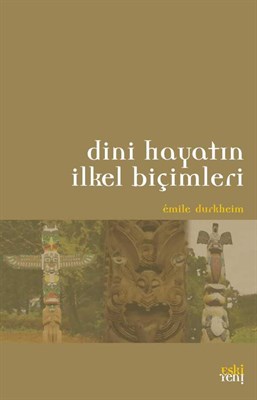 Dini Hayatın İlkel Biçimleri - Emile Durkheim - Eskiyeni Yayınları