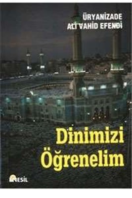 Dinimizi Öğrenelim - Uryanizade Ali Vahid Efendi - Nesil Yayınları