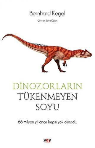 Dinozorların Tükenmeyen Soyu - Bernhard Kegel - Say Yayınları
