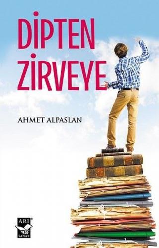 Dipten Zirveye - Ahmet Alpaslan - Arı Sanat Yayınevi