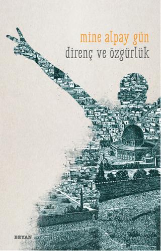 Direnç ve Özgürlük - Mine Alpay Gün - Beyan Yayınları