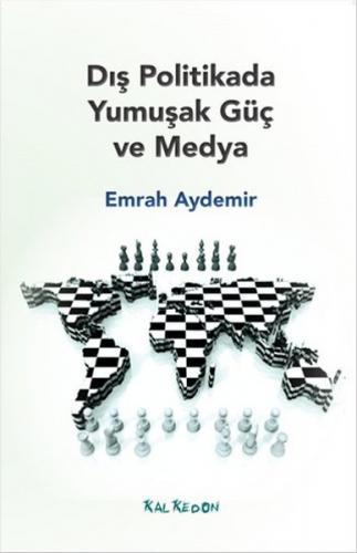 Dış Politikada Yumuşak Güç ve Medya - Emrah Aydemir - Kalkedon Yayıncı