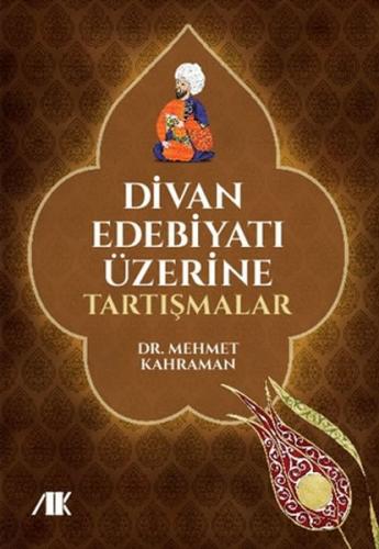 Divan Edebiyatı Üzerine Tartışmalar - Mehmet Kahraman - Akademik Kitap