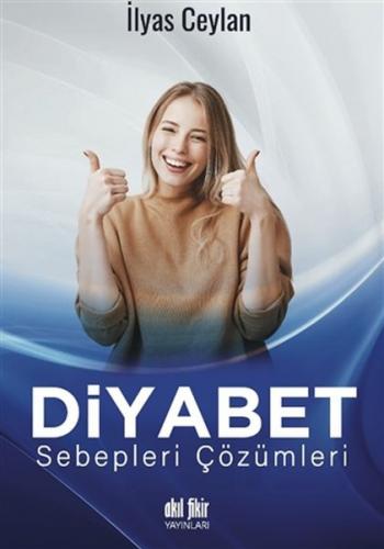 Diyabet Sebepleri Çözümleri - İlyas Ceylan - Akıl Fikir Yayınları