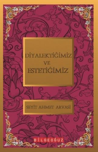 Diyalektiğimiz ve Estetiğimiz - S. Ahmet Arvasi - Bilgeoğuz Yayınları