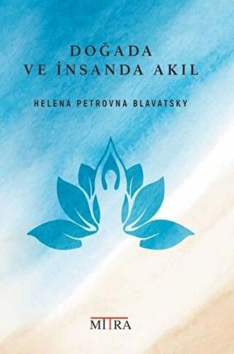 Doğada ve İnsanda Akıl - Helena Petrovna Blavatsky - Mitra Yayınları