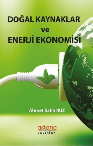 Doğal Kaynaklar ve Enerji Ekonomisi - Ahmet Salih İkiz - Astana Yayınl