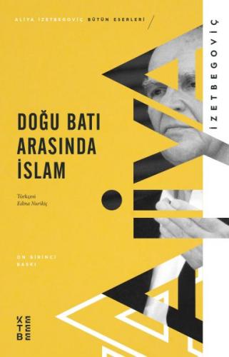 Doğu Batı Arasında İslam - Aliya İzzetbegoviç - Ketebe Yayınları