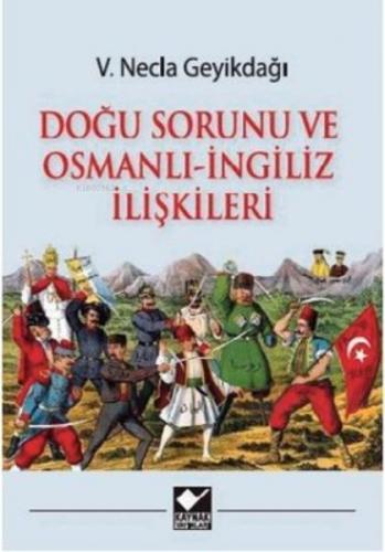 Doğu Sorunu ve Osmanlı - İngiliz İlişkileri - V. Necla Geyikdağı - Kay