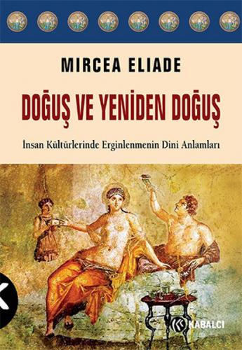 Doğuş ve Yeniden Doğuş - Mircea Eliade - Kabalcı Yayınevi