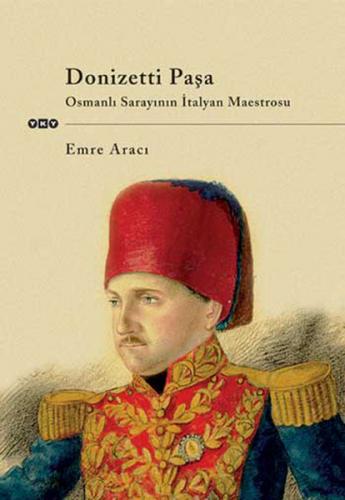 Donizetti Paşa Osmanlı Sarayının İtalyan Maestrosu - Emre Aracı - Yapı
