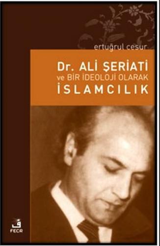 Dr. Ali Şeriati ve Bir İdeoloji Olarak İslamcılık - Ertuğrul Cesur - F