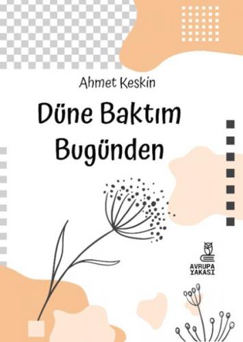 Düne Baktım Bugünden - Ahmet Keskin - Avrupa Yakası Yayınları
