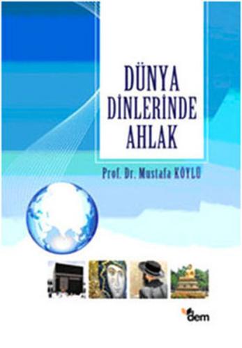 Dünya Dinlerinde Ahlak - Mustafa Köylü - Dem Yayınları