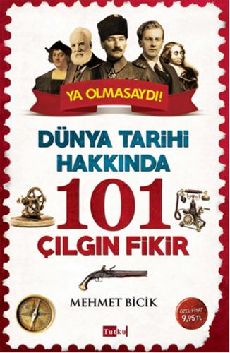 Dünya Tarihi Hakkında 101 Çılgın Fikir - Mehmet Bicik - Tutku Yayınevi