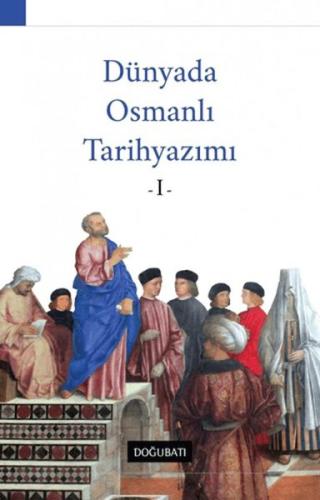 Dünyada Osmanlı Tarihyazımı - 1 - Ahmet Özcan - Doğu Batı Yayınları