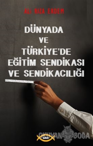 Dünyada ve Türkiye'de Eğitim Sendikası ve Sendikacılığı - Ali Rıza Erd