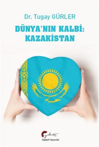Dünya'nın Kalbi: Kazakistan - Tugay Gürler - Galeati Yayıncılık