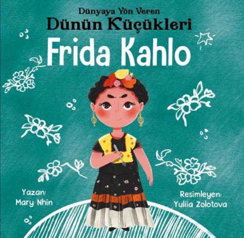 Frida Kahlo - Dünyaya Yön Veren Dünün Küçükleri - Mary Nhin - Güney Ki