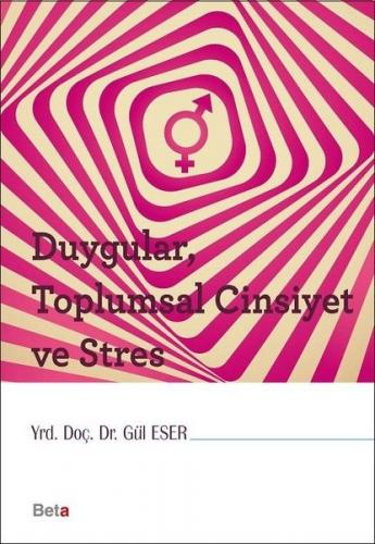Duygular, Toplumsal Cinsiyet ve Stres - Gül Eser - Beta Yayınevi