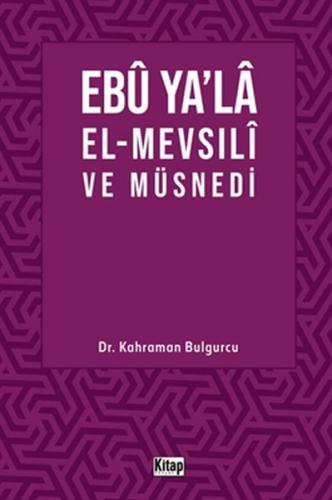 Ebu Ya'la El-Mevsılı ve Müsnedi - Kahraman Bulgurcu - Kitap Dünyası