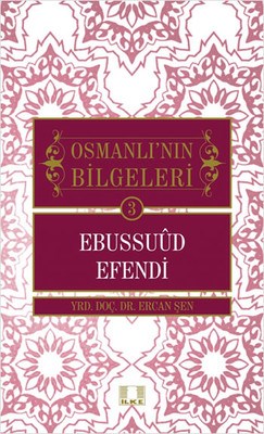 Ebussuud Efendi / Osmanlı'nın Bilgeleri 3 - Ercan Şen - İlke Yayıncılı
