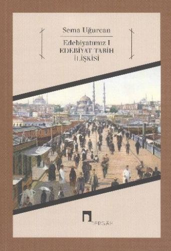 Edebiyatımız 1 - Edebiyat Tarih İlişkisi - Sema Uğurcan - Dergah Yayın