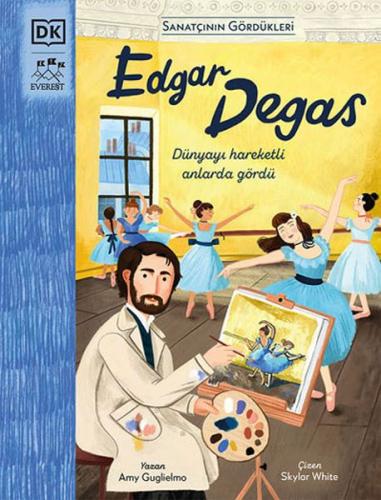 Edgar Degas - Sanatçının Gördükleri - Amy Guglielmo - Everest Yayınlar