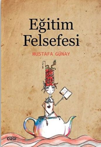 Eğitim Felsefesi - Mustafa Günay - Çizgi Kitabevi Yayınları