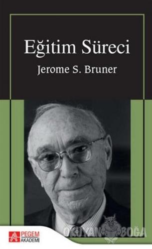 Eğitim Süreci - Jerome S. Bruner - Pegem Akademi Yayıncılık - Akademik