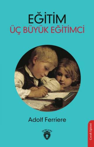 Eğitim Üç Büyük Eğitimci - Adolf Ferriere - Dorlion Yayınları