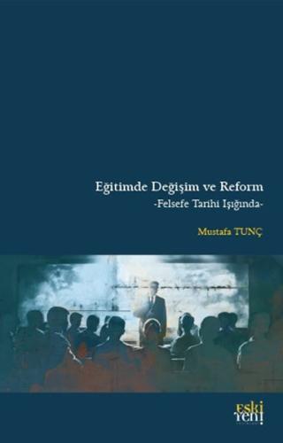 Eğitimde Değişim ve Reform - Mustafa Tunç - Eskiyeni Yayınları