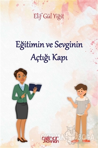 Eğitimin ve Sevginin Açtığı Kapı - Elif Gül Yiğit - Gülnar Yayınları