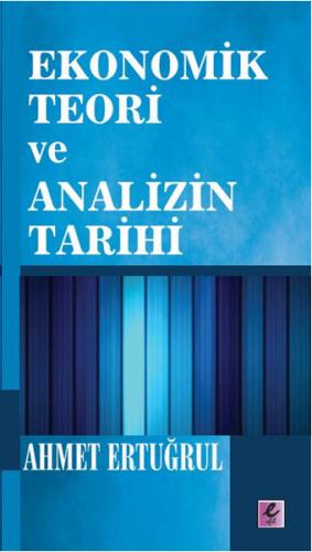 Ekonomik Teori ve Analizin Tarihi - Ahmet Ertuğrul - Efil Yayınevi