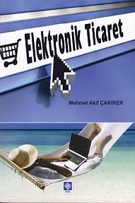Elektronik Ticaret - Mehmet Akif Çakırer - Ekin Basım Yayın - Akademik