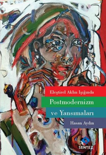 Eleştirel Aklın Işığında Postmodernizm ve Yansımaları - Hasan Aydın - 