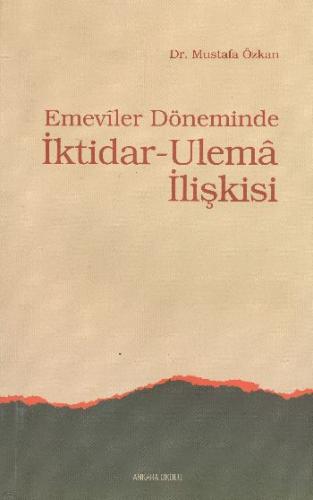 Emeviler Döneminde İktidar - Ulema İlişkisi - Mustafa Özkan - Ankara O