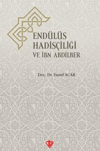 Endülüs Hadisçiliği ve İbn Abdilber - Yusuf Acar - Türkiye Diyanet Vak