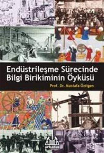 Endüstrileşme Sürecinde Bilgi Birikiminin Öyküsü - Mustafa Özilgen - A