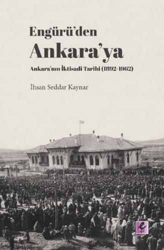 Engürü'den Ankara'yanAnkara'nın İktisadi Tarihi (1892-1962) - İhsan Se