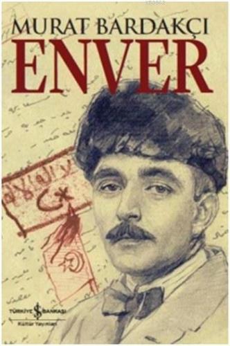Enver (Ciltli) - Murat Bardakçı - İş Bankası Kültür Yayınları
