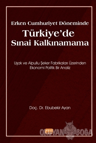 Erken Cumhuriyet Döneminde Türkiye'de Sınai Kalkınamama - Ebubekir Aya