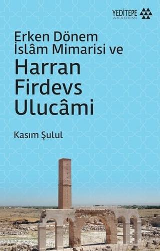 Erken Dönem İslam Mimarisi ve Harran Firdevs Ulucami - Kasım Şulul - Y